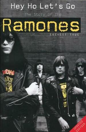 Hey Ho Let's Go: The Story of the Ramones by Everett True