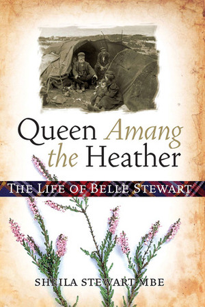 Queen Amang the Heather: The Life of Belle Stewart by Sheila Stewart