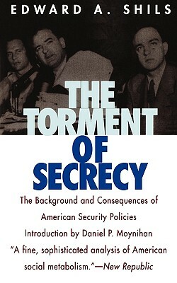 The Torment of Secrecy: The Background and Consequences of American Secruity Policies by Edward Shils
