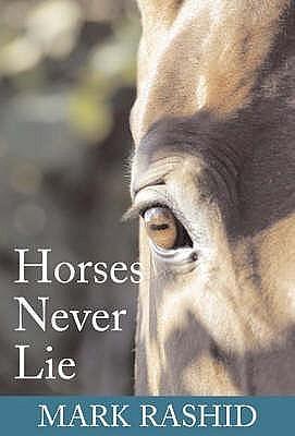 Horses Never Lie : The Heart of Passive Leadership by Mark Rashid, Mark Rashid