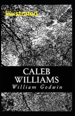 Caleb Williams Illustrated by William Godwin