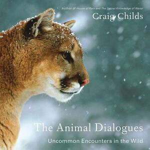 The Animal Dialogues: Uncommon Encounters in the Wild by 