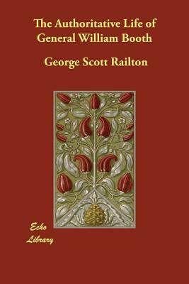 The Authoritative Life of General William Booth by George Scott Railton