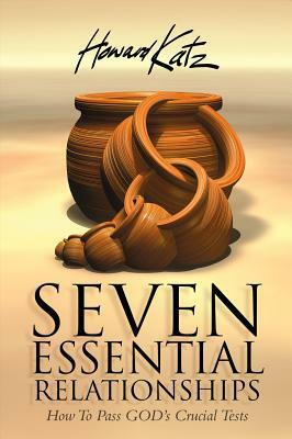 Seven Essential Relationships: How to Pass God's Crucial Tests by Howard Katz