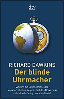 Der Blinde Uhrmacher: Warum Die Erkenntnisse Der Evolutionstheorie Zeigen, Dass Das Universum Nicht Durch Design Entstanden Ist by Richard Dawkins