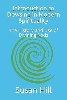 Introduction to Dowsing in Modern Spirituality: The History and Use of Divining Rods by Susan Hill
