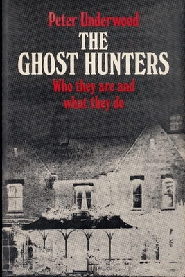 The Ghost Hunters: Who they are and what they do by Peter Underwood