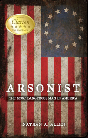 Arsonist: The Most Dangerous Man in America by Nathan Allen