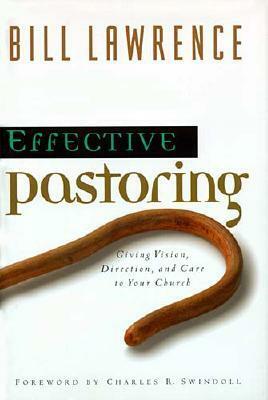 Effective Pastoring: Giving Vision, Direction, and Care to Your Church by Bill Lawrence