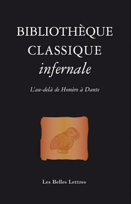 Bibliotheque Classique Infernale: L'Au-Dela de Homere a Dante by 