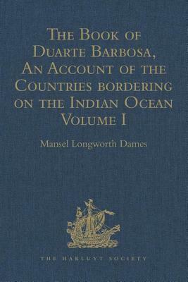 The Book of Duarte Barbosa, an Account of the Countries Bordering on the Indian Ocean and Their Inhabitants: Written by Duarte Barbosa, and Completed by 