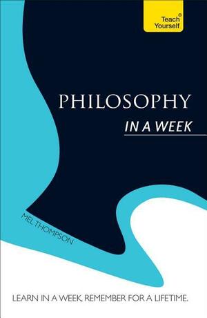Philosophy in a Week: Teach Yourself by Mel R. Thompson