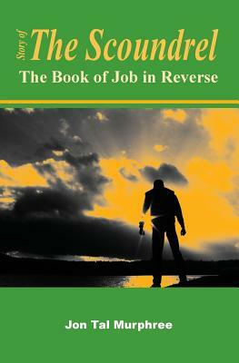 Story of the Scoundrel: The Book of Job in Reverse by Jon Tal Murphree