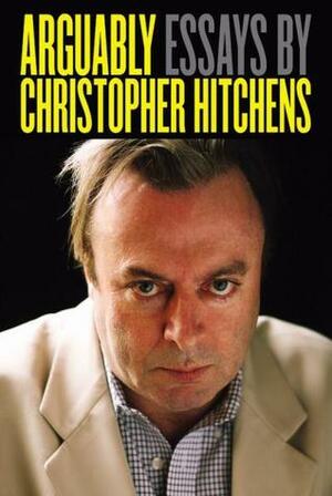 Arguably: Selected Essays by Christopher Hitchens