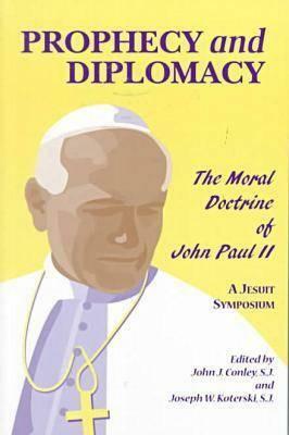 Prophecy and Diplomacy: The Moral Doctrine of John Paul II by Joseph W. Koterski, John J. Conley