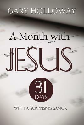 A Month with Jesus: 31 Days with a Surprising Savior by Gary Holloway