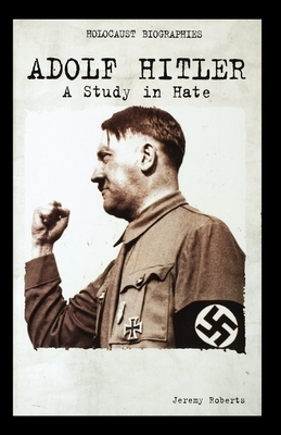 Adolf Hitler: A Study in Hate by Jeremy Roberts
