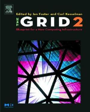 The Grid 2: Blueprint for a New Computing Infrastructure by Carl Kesselman, Ian Foster