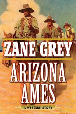 Arizona Ames: A Western Story by Zane Grey