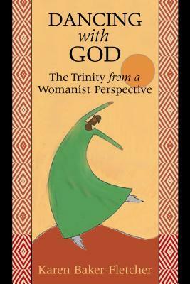 Dancing with God: The Trinity from a Womanist Perspective by Karen Baker-Fletcher