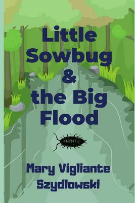 Little Sowbug & the Big Flood by Mary Vigliante Szydlowski