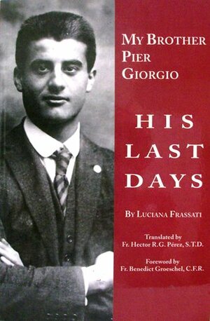 My Brother Pier Giorgio: His Last Days by Luciana Frassati