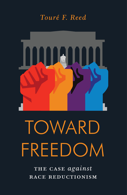 Toward Freedom: The Case Against Race Reductionism by Toure Reed