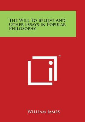 The Will To Believe And Other Essays In Popular Philosophy by William James