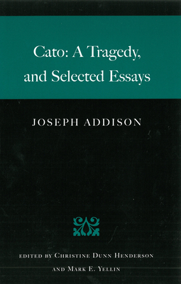Cato: A Tragedy, and Selected Essays by Joseph Addison