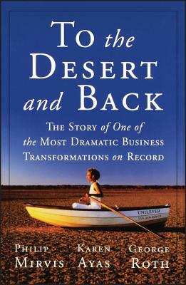 To the Desert and Back: The Story of One of the Most Dramatic Business Transformations on Record by George Roth, Philip H. Mirvis, Karen Ayas