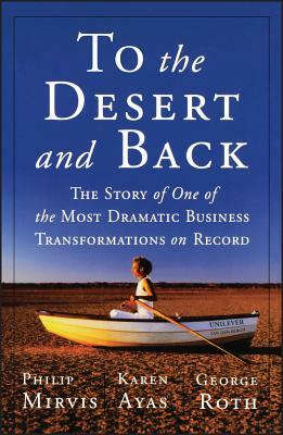 To the Desert and Back: The Story of One of the Most Dramatic Business Transformations on Record by Karen Ayas, George Roth, Philip H. Mirvis