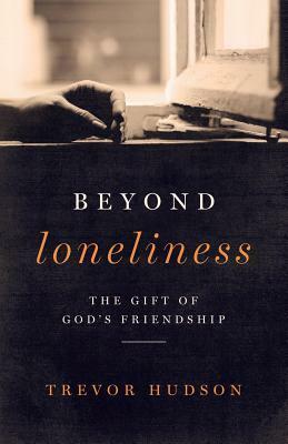 Beyond Loneliness: The Gift of God's Friendship by Trevor Hudson