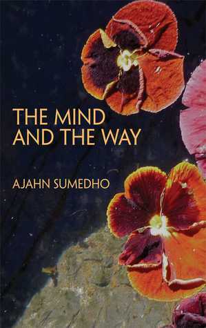 The Mind and the Way: Buddhist Reflections on Life by Ajahn Sumedho
