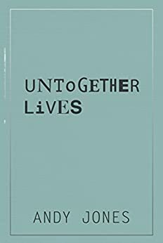 Untogether Lives by Andy Jones, Andy P. Jones