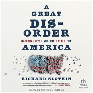 A Great Disorder: National Myth and the Battle for America by Richard Slotkin