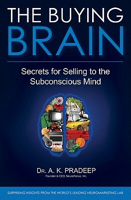 The Buying Brain: Secrets for Selling to the Subconscious Mind by A. K. Pradeep