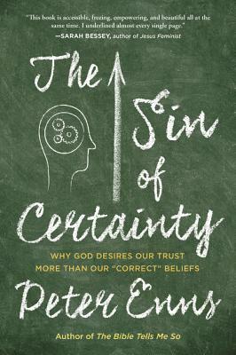 The Sin of Certainty: Why God Desires Our Trust More Than Our Correct Beliefs by Peter Enns