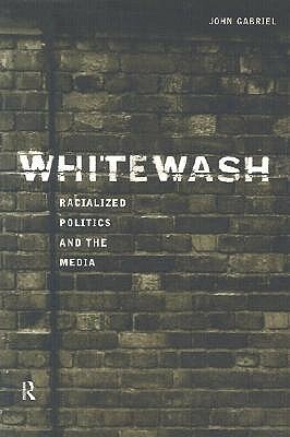 Whitewash: Racialized Politics and the Media by John Gabriel