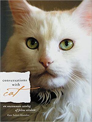 Conversations with Cat: An Uncommon Catalog of Feline Wisdom by Kate Solisti-Mattelon