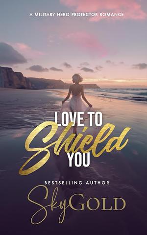 Love To Shield You by Sky Gold