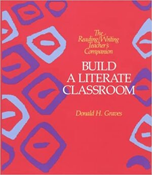 Build a Literate Classroom by Donald H. Graves