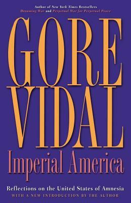 Imperial America: Reflections on the United States of Amnesia by Gore Vidal