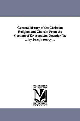 General History of the Christian Religion and Church: From the German of Dr. Augustus Neander. Tr. ... by Joseph torrey ... by August Neander