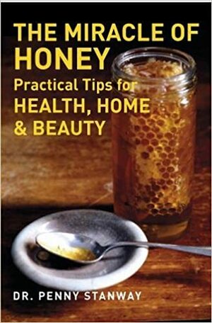 The Miracle of Honey: Practical Tips for Health, Home & Beauty by Penny Stanway