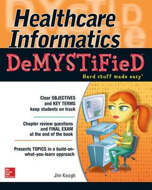 Healthcare Informatics DeMYSTiFieD by Jim Keogh