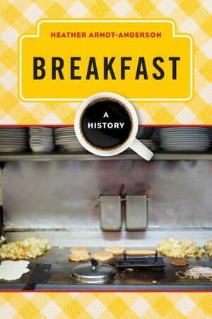 Breakfast: A History by Heather Arndt Anderson