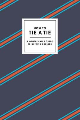 How to Tie a Tie: A Gentleman's Guide to Getting Dressed by Potter Gift