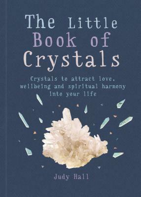 The Little Book of Crystals: Crystals to Attract Love, Wellbeing and Spiritual Harmony Into Your Life by Judy Hall