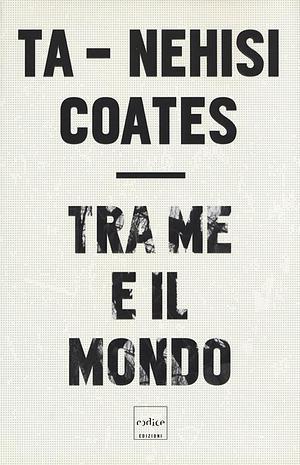 Tra me e il mondo by Ta-Nehisi Coates