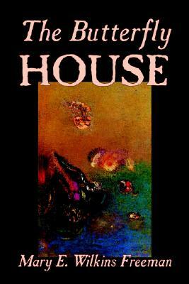 The Butterfly House by Mary E. Wilkins-Freeman, Fiction by Mary E. Wilkins-Freeman